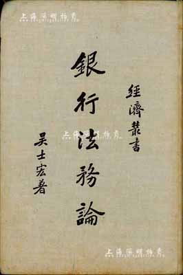 民国二十六年（1937年）吴士宏著《银行法务论》1册，商务印书馆发行，32开厚609页，内中对银行事务与法论、银行业务与法律、银行特种业务与特别法规等均有详尽之介绍，颇具参考价值，保存尚佳，敬请预览